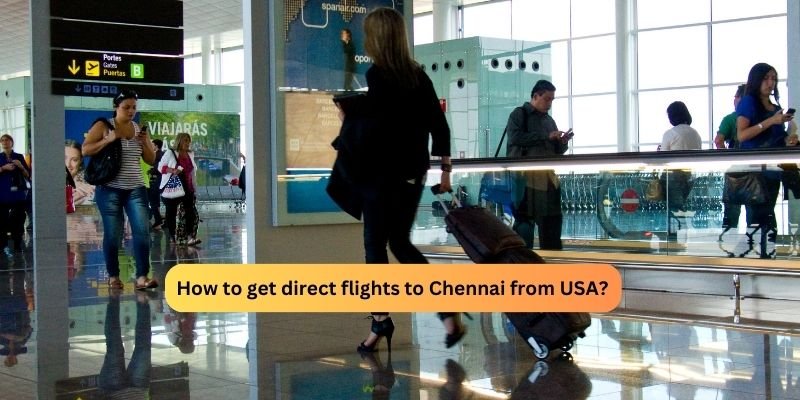 How to get Direct Flights to Chennai from USA?